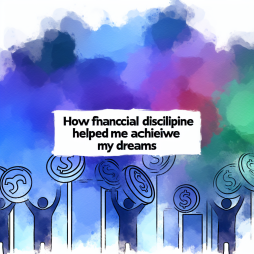 How Financial Discipline Helped Me Achieve My Dreams